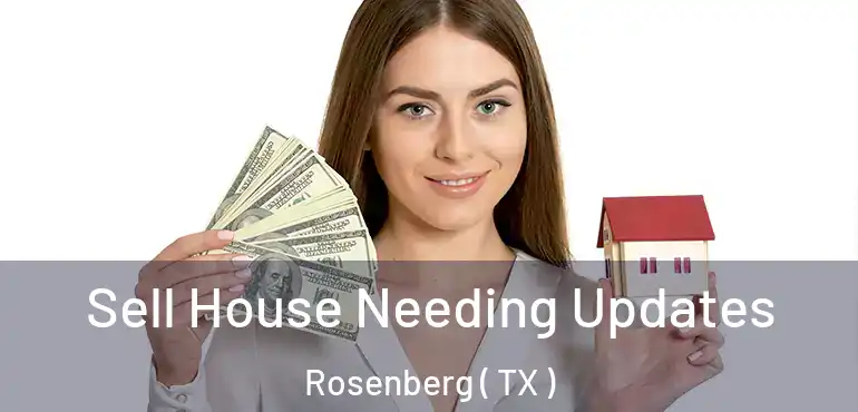  Sell House Needing Updates Rosenberg ( TX )