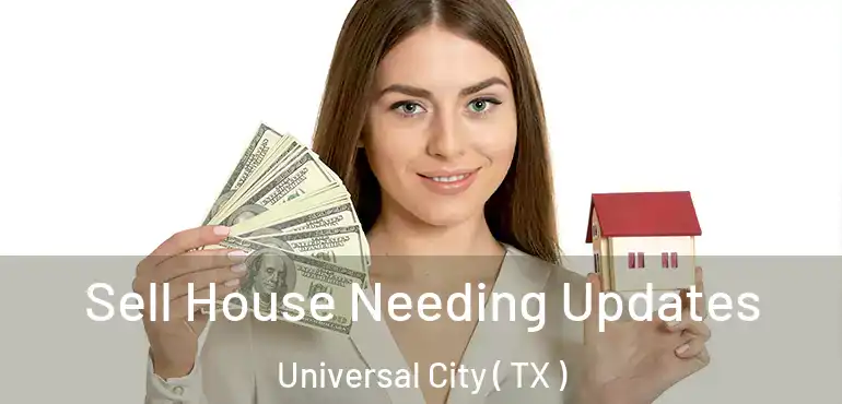  Sell House Needing Updates Universal City ( TX )