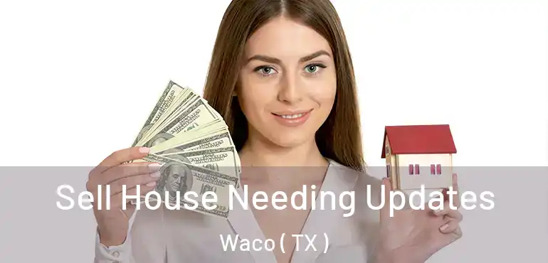  Sell House Needing Updates Waco ( TX )