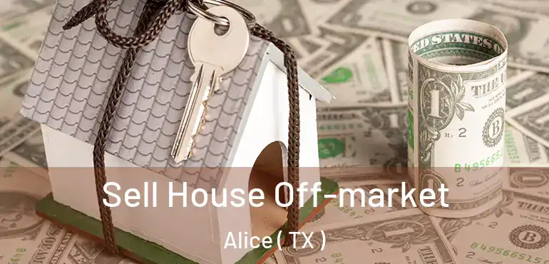  Sell House Off-market Alice ( TX )