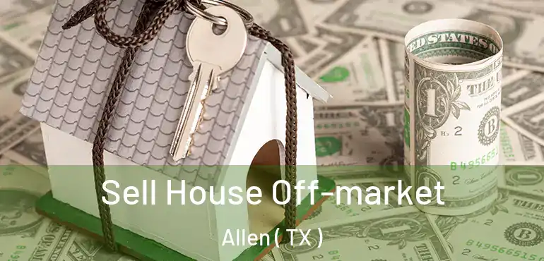  Sell House Off-market Allen ( TX )