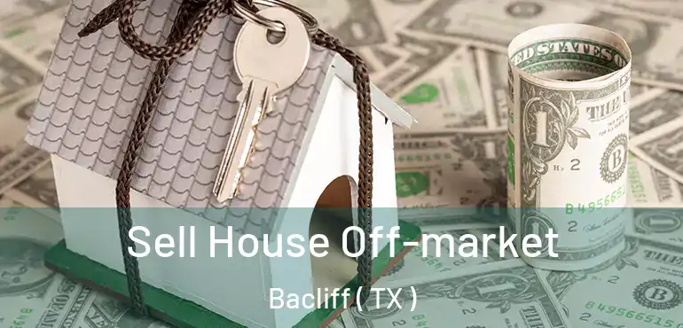  Sell House Off-market Bacliff ( TX )