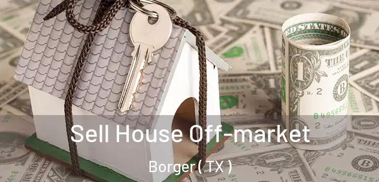  Sell House Off-market Borger ( TX )