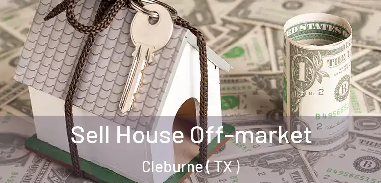  Sell House Off-market Cleburne ( TX )