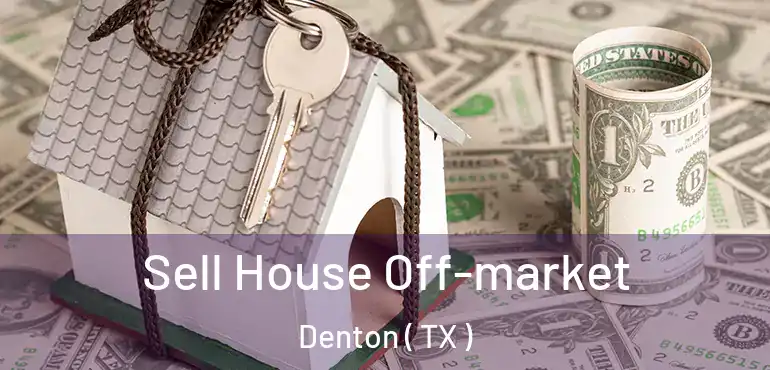  Sell House Off-market Denton ( TX )