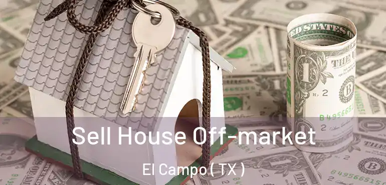  Sell House Off-market El Campo ( TX )