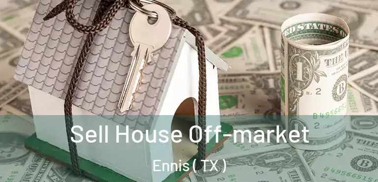  Sell House Off-market Ennis ( TX )