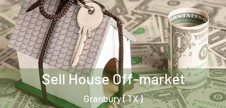 Sell House Off-market Granbury ( TX )