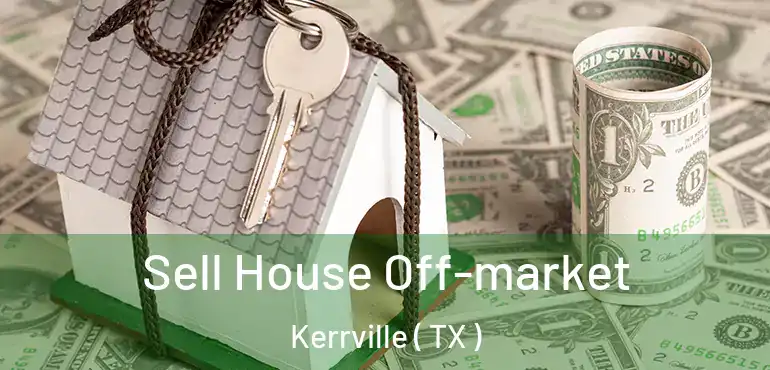  Sell House Off-market Kerrville ( TX )
