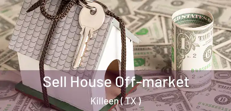 Sell House Off-market Killeen ( TX )