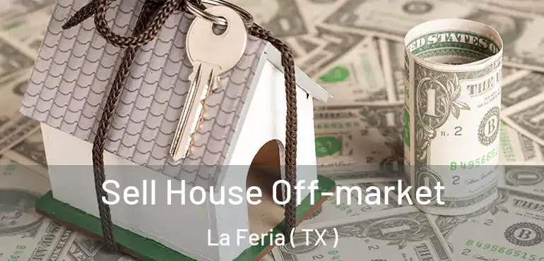  Sell House Off-market La Feria ( TX )