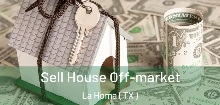  Sell House Off-market La Homa ( TX )
