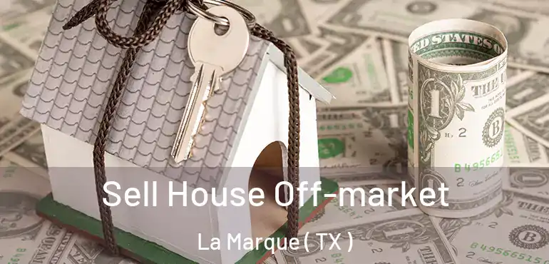  Sell House Off-market La Marque ( TX )