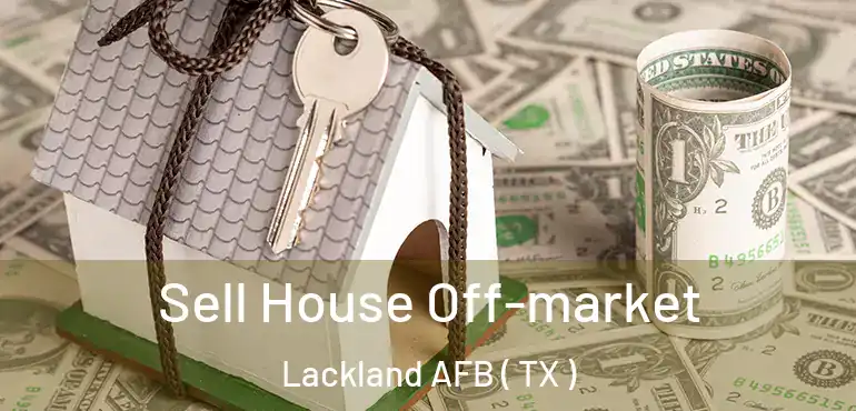  Sell House Off-market Lackland AFB ( TX )