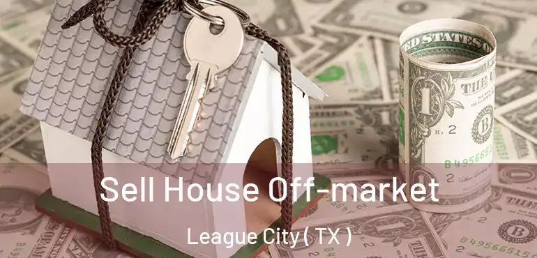  Sell House Off-market League City ( TX )