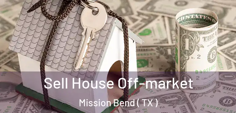  Sell House Off-market Mission Bend ( TX )