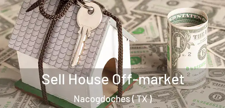  Sell House Off-market Nacogdoches ( TX )