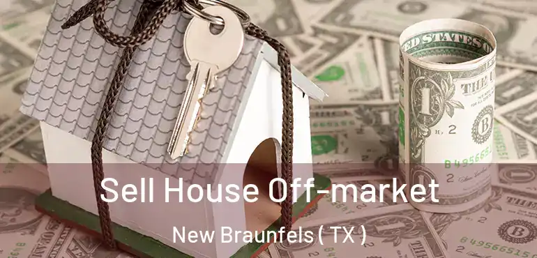  Sell House Off-market New Braunfels ( TX )
