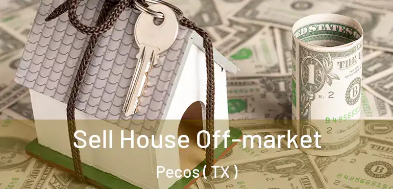  Sell House Off-market Pecos ( TX )