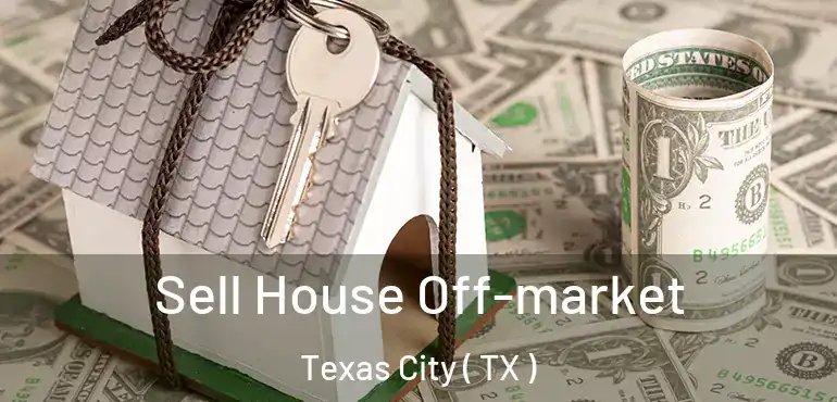  Sell House Off-market Texas City ( TX )