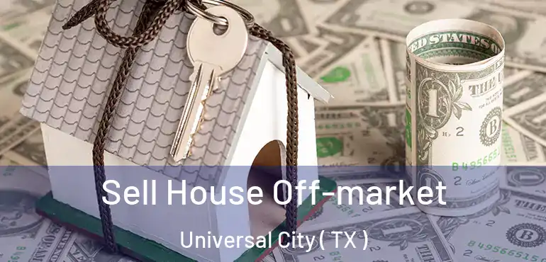  Sell House Off-market Universal City ( TX )
