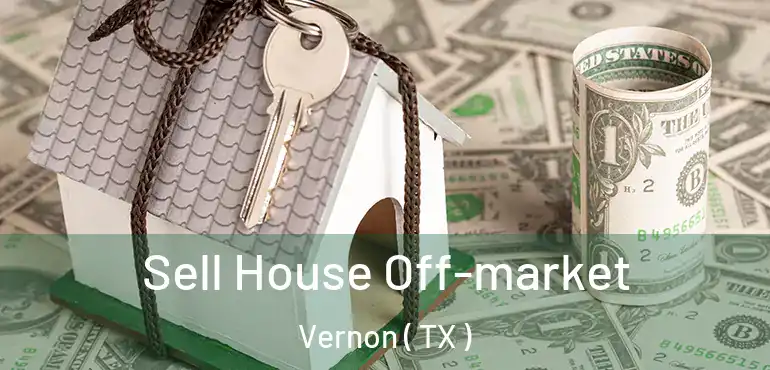  Sell House Off-market Vernon ( TX )