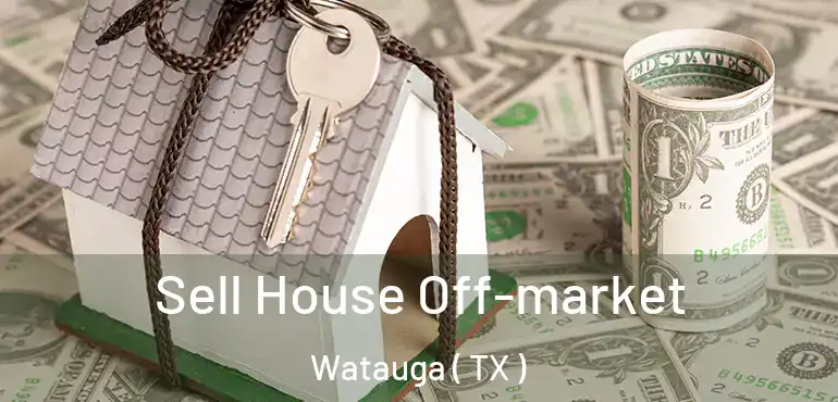  Sell House Off-market Watauga ( TX )