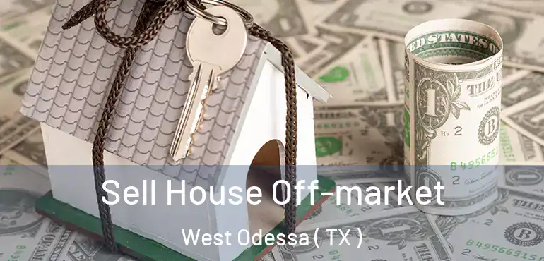  Sell House Off-market West Odessa ( TX )