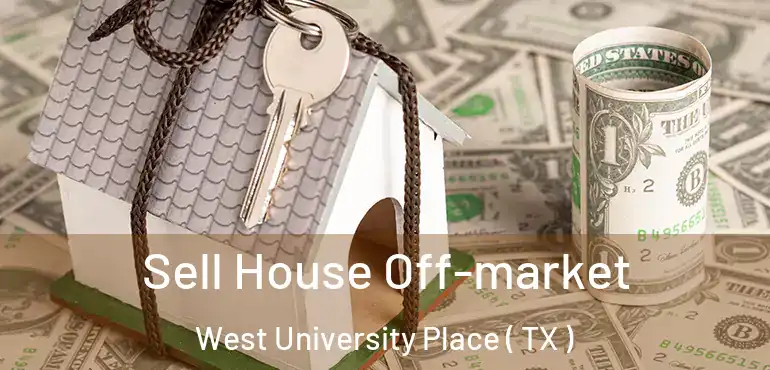  Sell House Off-market West University Place ( TX )