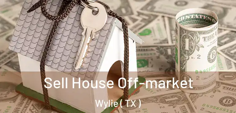  Sell House Off-market Wylie ( TX )