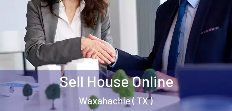  Sell House Online Waxahachie ( TX )