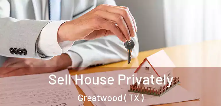  Sell House Privately Greatwood ( TX )