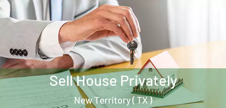 Sell House Privately New Territory ( TX )