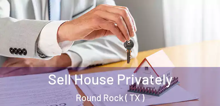  Sell House Privately Round Rock ( TX )