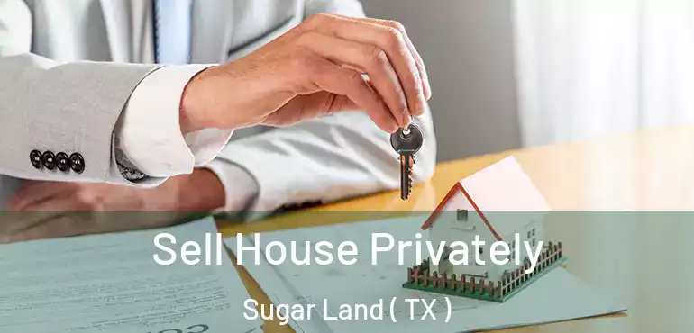  Sell House Privately Sugar Land ( TX )