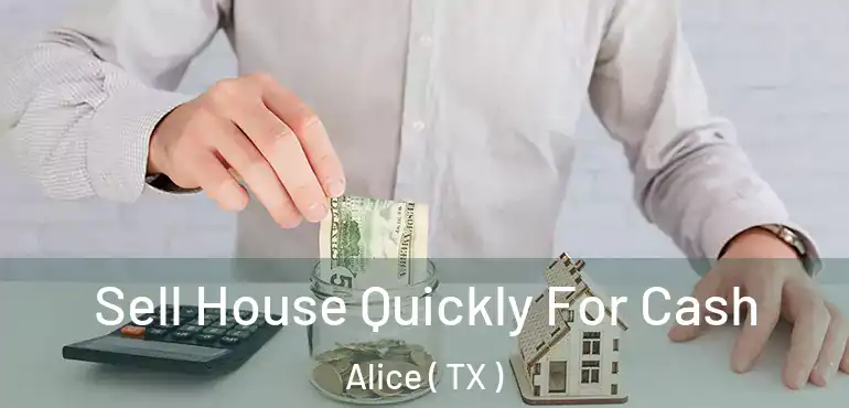  Sell House Quickly For Cash Alice ( TX )