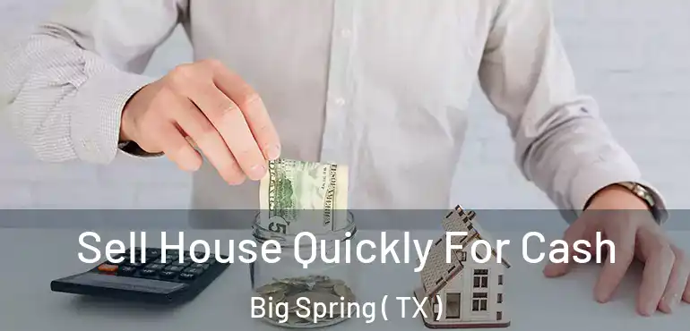  Sell House Quickly For Cash Big Spring ( TX )