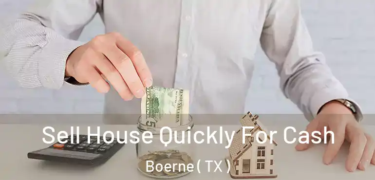  Sell House Quickly For Cash Boerne ( TX )