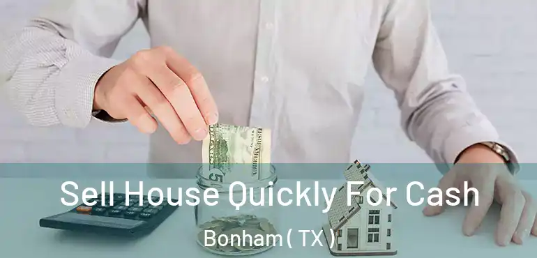  Sell House Quickly For Cash Bonham ( TX )