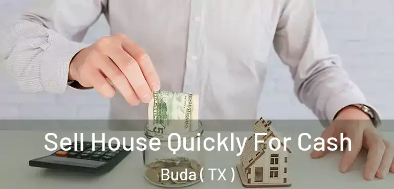  Sell House Quickly For Cash Buda ( TX )