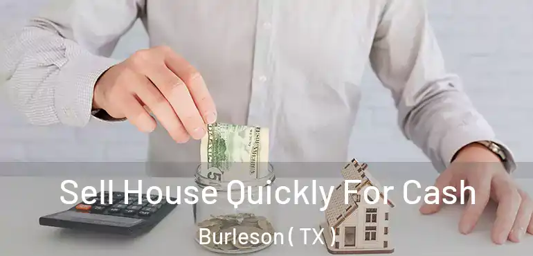  Sell House Quickly For Cash Burleson ( TX )