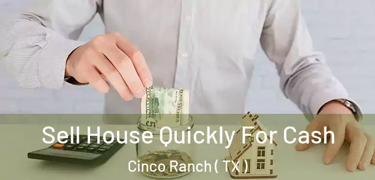  Sell House Quickly For Cash Cinco Ranch ( TX )