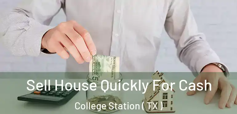 Sell House Quickly For Cash College Station ( TX )