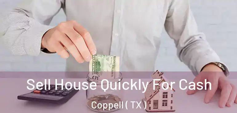  Sell House Quickly For Cash Coppell ( TX )