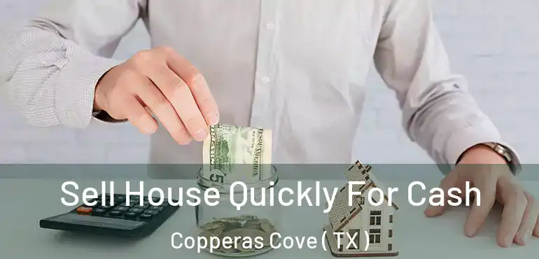  Sell House Quickly For Cash Copperas Cove ( TX )