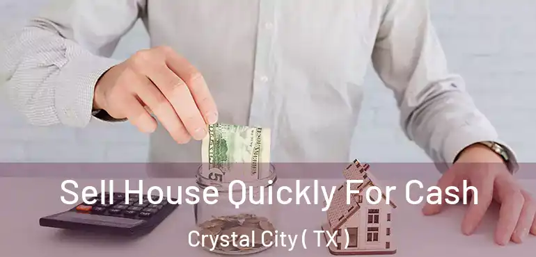  Sell House Quickly For Cash Crystal City ( TX )