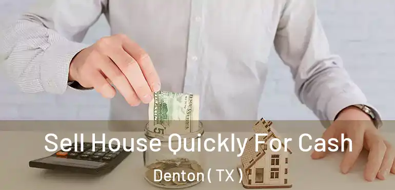  Sell House Quickly For Cash Denton ( TX )