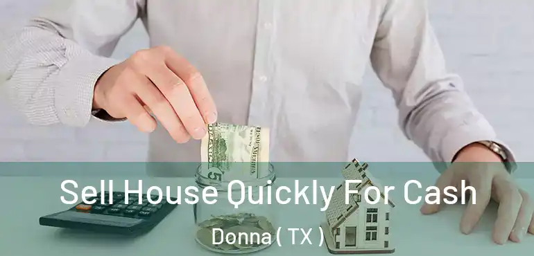  Sell House Quickly For Cash Donna ( TX )