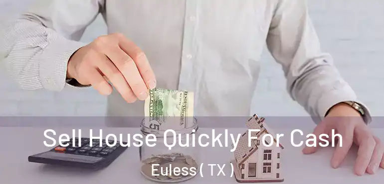  Sell House Quickly For Cash Euless ( TX )