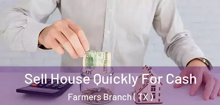  Sell House Quickly For Cash Farmers Branch ( TX )
